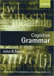 Cognitive Grammar by John R Taylor - Oxford Textbooks in Linguistics Cognitive Grammar by John R Taylor - Oxford Textbooks in Linguistics
