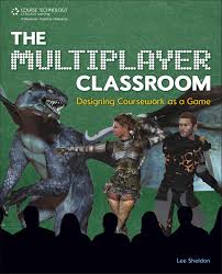 The Multiplayer Classroom Designing Coursework as a Game by Lee Sheldon The Multiplayer Classroom Designing Coursework as a Game by Lee Sheldon