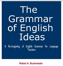The Grammar of English Ideas - A Re-imagining of English Grammar for Language Teachers The Grammar of English Ideas - A Re-imagining of English Grammar for Language Teachers