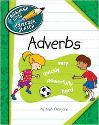 Adverbs - Language Arts Explorer Junior - Cherry Lake Publishing 2013 Adverbs - Language Arts Explorer Junior - Cherry Lake Publishing 2013