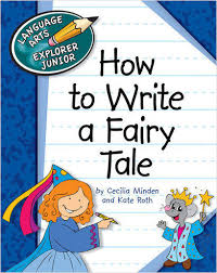 How to Write a Fairy Tale - Language Arts Explorer Junior - Cherry Lake Publishing 2012 How to Write a Fairy Tale - Language Arts Explorer Junior - Cherry Lake Publishing 2012
