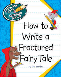 How to Write a Fractured Fairy Tale - Language Arts Explorer Junior - Cherry Lake Publishing 2013 How to Write a Fractured Fairy Tale - Language Arts Explorer Junior - Cherry Lake Publishing 2013