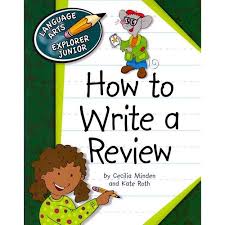 How to Write a Review - Language Arts Explorer Junior - Cherry Lake Publishing 2012 How to Write a Review - Language Arts Explorer Junior - Cherry Lake Publishing 2012