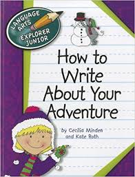 How to Write About Your Adventure - Language Arts Explorer Junior - Cherry Lake Publishing 2011 How to Write About Your Adventure - Language Arts Explorer Junior - Cherry Lake Publishing 2011