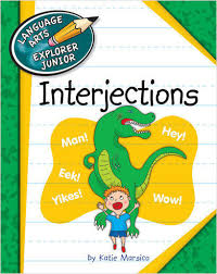 Interjections - Language Arts Explorer Junior - Cherry Lake Publishing 2013 Interjections - Language Arts Explorer Junior - Cherry Lake Publishing 2013
