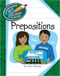 Prepositions - Language Arts Explorer Junior - Cherry Lake Publishing 2013 Prepositions - Language Arts Explorer Junior - Cherry Lake Publishing 2013