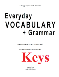 Everyday Vocabulary + Grammar The Keys For Intermediate Students Everyday Vocabulary + Grammar The Keys For Intermediate Students