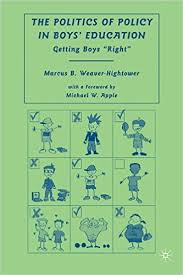The Politics of Policy in Boys Education Getting Boys Right by Marcus B Weaver Hightower The Politics of Policy in Boys Education Getting Boys Right by Marcus B Weaver Hightower