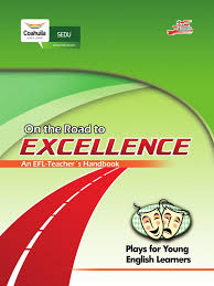 On the Road to Excellence Plays for Young English Learners - an EFL Teachers Handbook On the Road to Excellence Plays for Young English Learners - an EFL Teachers Handbook