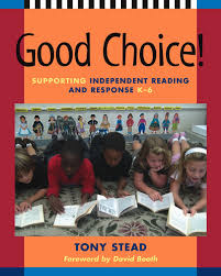 Good Choice! Grade K-6 by Tony Stead foreword by David Booth Good Choice! Grade K-6 by Tony Stead foreword by David Booth
