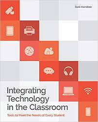 Integrating Technology in the Classroom Tools to Meet the Need of Every Student Integrating Technology in the Classroom Tools to Meet the Need of Every Student