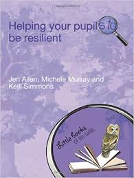 Helping Your Pupils to Be Resilient - The Little Books of Life Skills Series Helping Your Pupils to Be Resilient - The Little Books of Life Skills Series