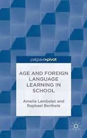 Age and Foreign Language Learning in School by Amelia Lambelet and Raphael Berthele Age and Foreign Language Learning in School by Amelia Lambelet and Raphael Berthele