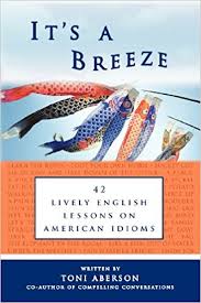 Its A Breeze 42 Lively English Lessons on American Idioms by Toni Aberson Its A Breeze 42 Lively English Lessons on American Idioms by Toni Aberson