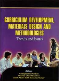 Curriculum Development Materials Design and Methodologies - Trends and Issues Curriculum Development Materials Design and Methodologies - Trends and Issues