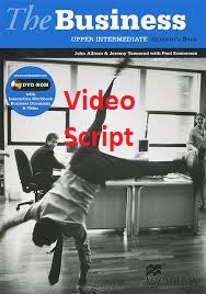 The Business Upper-Intermediate Video Scripts The Business Upper-Intermediate Video Scripts