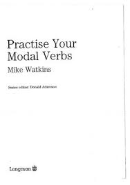 Practise Your Modal Verbs - Mike Watkins Practise Your Modal Verbs - Mike Watkins
