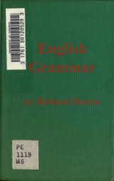 Richard Morris - English Grammar 1889 Richard Morris - English Grammar 1889