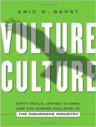 Eric D Gerst-Vulture Culture  Dirty Deals  Unpaid Claims, and the Coming Collapse of the Insurance Industry