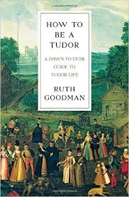 How To Be a Tudor A Dawn to Dusk Guide to Tudor Life How To Be a Tudor A Dawn to Dusk Guide to Tudor Life