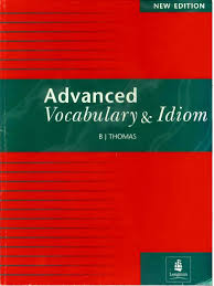Advanced Vocabulary and Idioms Advanced Vocabulary and Idioms