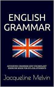 English Grammar-Advanced Grammar and Vocabulary Exercise Book for EFL-ESL Students English Grammar-Advanced Grammar and Vocabulary Exercise Book for EFL-ESL Students