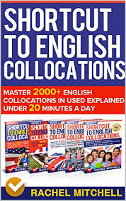Shortcut To English Collocations Master 2000 Plus English Collocations In Used Explained Under 20 Minutes A Day