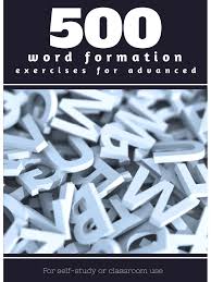500 Word Formation Exercises for Advanced 500 Word Formation Exercises for Advanced