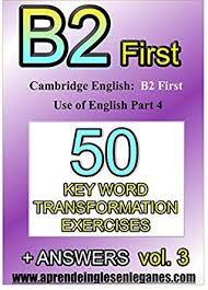 B2 First 50 Key Word Transformation Exercises Vol3 B2 First 50 Key Word Transformation Exercises Vol3
