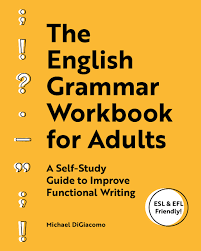 The English Grammar Workbook for Adults A Self Study Guide to Improve Functional Writing The English Grammar Workbook for Adults A Self Study Guide to Improve Functional Writing