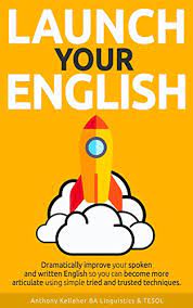 Launch Your English Dramatically Improve your Spoken and Written English Launch Your English Dramatically Improve your Spoken and Written English