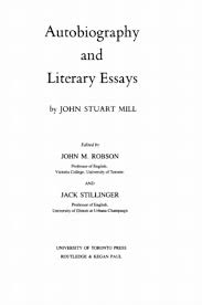 Autobiography and Literary Essays - Collected works of John Stuart Mill Vol 1 Autobiography and Literary Essays - Collected works of John Stuart Mill Vol 1