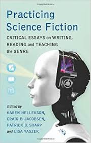 Practicing Science Fiction Critical Essays on Writing Reading and Teaching the Genre Practicing Science Fiction Critical Essays on Writing Reading and Teaching the Genre