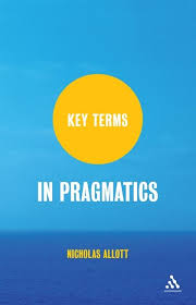 Key Terms in Pragmatics Key Terms in Pragmatics
