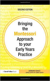 Bringing the Montessori Approach to Your Early Years Practice 2nd Edition by Barbara Isaacs Bringing the Montessori Approach to Your Early Years Practice 2nd Edition by Barbara Isaacs