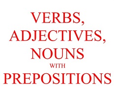 VERBS ADJECTIVES NOUNS with PREPOSITIONS VERBS ADJECTIVES NOUNS with PREPOSITIONS