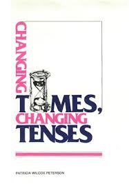 Changing Times Changing Tenses by Patricia Wilcox Peterson Changing Times Changing Tenses by Patricia Wilcox Peterson