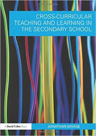 Cross Curricular Teaching and Learning in the Secondary School by Jonathan Savage Cross Curricular Teaching and Learning in the Secondary School by Jonathan Savage