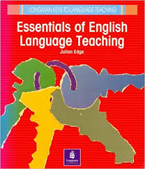 Essentials of English Language Teaching by Julian Edge - Longman Keys to Language Teaching Essentials of English Language Teaching by Julian Edge - Longman Keys to Language Teaching