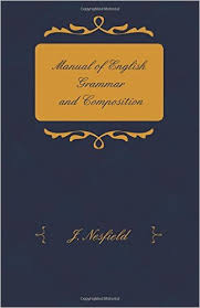 Manual of English Grammar and Composition 2nd Edition by Nesfield Manual of English Grammar and Composition 2nd Edition by Nesfield