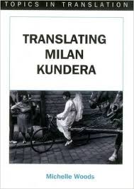 Translating Milan Kundera by Michelle Woods - Topics in Translation Series 30 Translating Milan Kundera by Michelle Woods - Topics in Translation Series 30