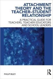 Attachment Theory and the Teacher-Student Relationship by Philip Riley Attachment Theory and the Teacher-Student Relationship by Philip Riley