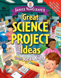 Great Science Project Ideas from Real Kids by Janice VanCleave Great Science Project Ideas from Real Kids by Janice VanCleave