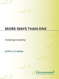 More Ways Than One Fostering Creativity by Arthur J Cropley - Creativity Research Series More Ways Than One Fostering Creativity by Arthur J Cropley - Creativity Research Series
