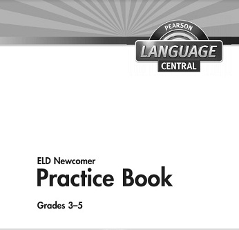 PEARSON Language Central ELD Newcomer Practice Book Grade 3-5 PEARSON Language Central ELD Newcomer Practice Book Grade 3-5