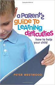 A Parents Guide to Learning Difficulties How to Help Your Child by Peter Westwood A Parents Guide to Learning Difficulties How to Help Your Child by Peter Westwood