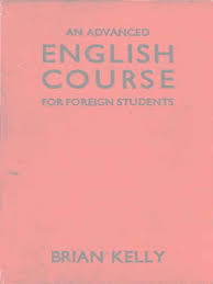 An Advanced English Course for Foreign Students by Brian Kelly An Advanced English Course for Foreign Students by Brian Kelly
