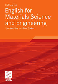 English for Materials Science and Engineering Grammar Case Studies by Iris Eisenbach English for Materials Science and Engineering Grammar Case Studies by Iris Eisenbach