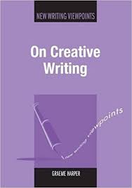 On Creative Writing by Graeme Harper - New Writing Viewpoints Series On Creative Writing by Graeme Harper - New Writing Viewpoints Series