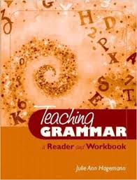 Teaching Grammar A Reader and Workbook by Julie Ann Hagemann Teaching Grammar A Reader and Workbook by Julie Ann Hagemann